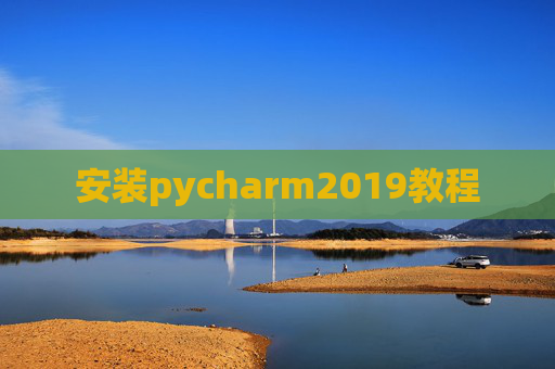 安装pycharm2019教程 安装pycharm2019教程